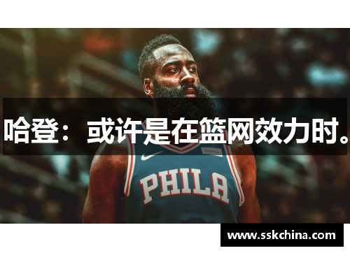 哈登：或许是在篮网效力时。